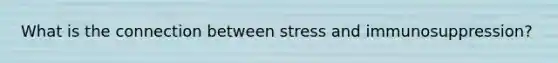 What is the connection between stress and immunosuppression?