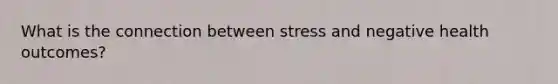 What is the connection between stress and negative health outcomes?