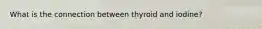 What is the connection between thyroid and iodine?