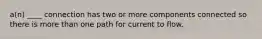a(n) ____ connection has two or more components connected so there is more than one path for current to flow.