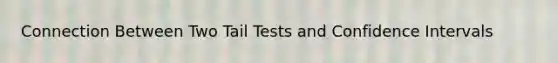 Connection Between Two Tail Tests and Confidence Intervals