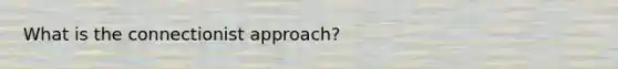 What is the connectionist approach?