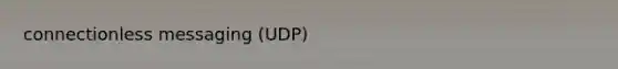 connectionless messaging (UDP)