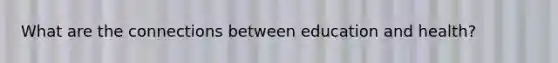 What are the connections between education and health?