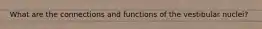 What are the connections and functions of the vestibular nuclei?