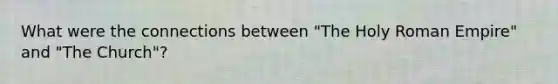 What were the connections between "The Holy Roman Empire" and "The Church"?
