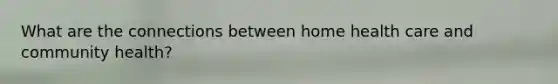 What are the connections between home health care and community health?