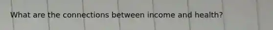 What are the connections between income and health?