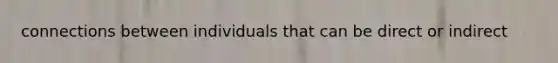 connections between individuals that can be direct or indirect