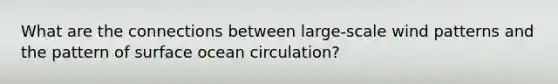 What are the connections between large-scale wind patterns and the pattern of surface ocean circulation?