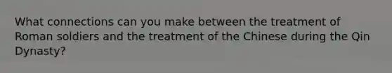 What connections can you make between the treatment of Roman soldiers and the treatment of the Chinese during the Qin Dynasty?