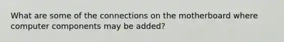 What are some of the connections on the motherboard where computer components may be added?