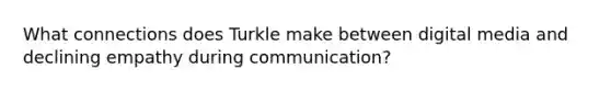 What connections does Turkle make between digital media and declining empathy during communication?