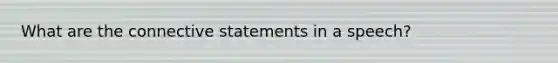 What are the connective statements in a speech?