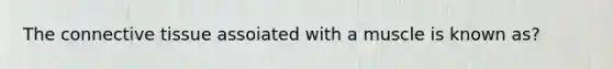 The <a href='https://www.questionai.com/knowledge/kYDr0DHyc8-connective-tissue' class='anchor-knowledge'>connective tissue</a> assoiated with a muscle is known as?