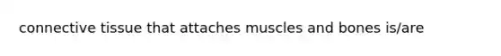 <a href='https://www.questionai.com/knowledge/kYDr0DHyc8-connective-tissue' class='anchor-knowledge'>connective tissue</a> that attaches muscles and bones is/are