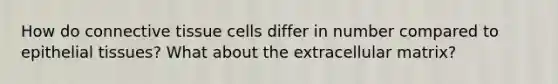 How do connective tissue cells differ in number compared to epithelial tissues? What about the extracellular matrix?