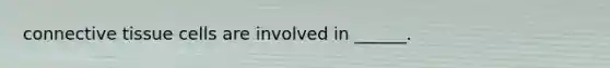 <a href='https://www.questionai.com/knowledge/kYDr0DHyc8-connective-tissue' class='anchor-knowledge'>connective tissue</a> cells are involved in ______.