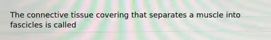 The <a href='https://www.questionai.com/knowledge/kYDr0DHyc8-connective-tissue' class='anchor-knowledge'>connective tissue</a> covering that separates a muscle into fascicles is called