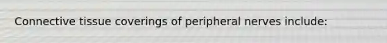 Connective tissue coverings of peripheral nerves include: