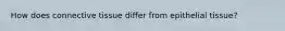 How does connective tissue differ from epithelial tissue?
