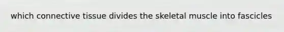 which <a href='https://www.questionai.com/knowledge/kYDr0DHyc8-connective-tissue' class='anchor-knowledge'>connective tissue</a> divides the skeletal muscle into fascicles