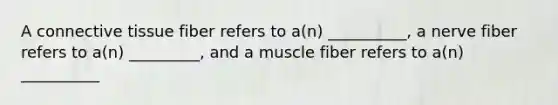 A connective tissue fiber refers to a(n) __________, a nerve fiber refers to a(n) _________, and a muscle fiber refers to a(n) __________