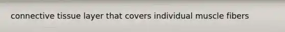 <a href='https://www.questionai.com/knowledge/kYDr0DHyc8-connective-tissue' class='anchor-knowledge'>connective tissue</a> layer that covers individual muscle fibers
