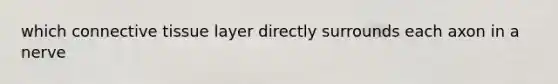 which connective tissue layer directly surrounds each axon in a nerve
