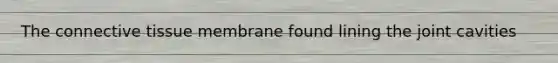 The <a href='https://www.questionai.com/knowledge/kYDr0DHyc8-connective-tissue' class='anchor-knowledge'>connective tissue</a> membrane found lining the joint cavities