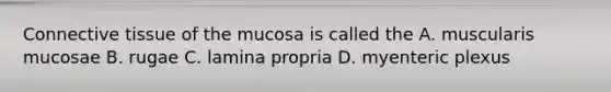 <a href='https://www.questionai.com/knowledge/kYDr0DHyc8-connective-tissue' class='anchor-knowledge'>connective tissue</a> of the mucosa is called the A. muscularis mucosae B. rugae C. lamina propria D. myenteric plexus