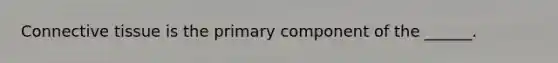 <a href='https://www.questionai.com/knowledge/kYDr0DHyc8-connective-tissue' class='anchor-knowledge'>connective tissue</a> is the primary component of the ______.