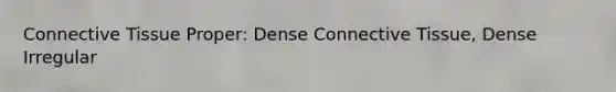 Connective Tissue Proper: Dense Connective Tissue, Dense Irregular