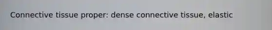 <a href='https://www.questionai.com/knowledge/kYDr0DHyc8-connective-tissue' class='anchor-knowledge'>connective tissue</a> proper: dense connective tissue, elastic