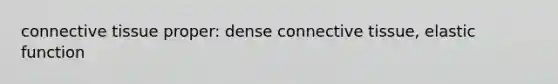 <a href='https://www.questionai.com/knowledge/kYDr0DHyc8-connective-tissue' class='anchor-knowledge'>connective tissue</a> proper: dense connective tissue, elastic function