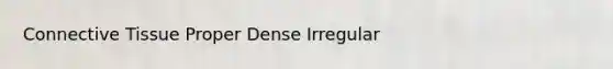 Connective Tissue Proper Dense Irregular