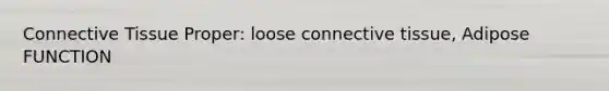 Connective Tissue Proper: loose connective tissue, Adipose FUNCTION