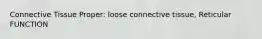 Connective Tissue Proper: loose connective tissue, Reticular FUNCTION