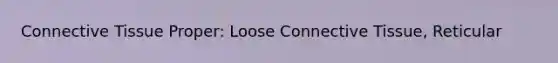 Connective Tissue Proper: Loose Connective Tissue, Reticular