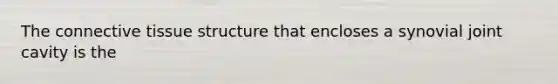 The <a href='https://www.questionai.com/knowledge/kYDr0DHyc8-connective-tissue' class='anchor-knowledge'>connective tissue</a> structure that encloses a synovial joint cavity is the