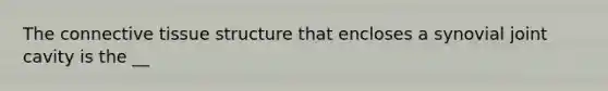 The <a href='https://www.questionai.com/knowledge/kYDr0DHyc8-connective-tissue' class='anchor-knowledge'>connective tissue</a> structure that encloses a synovial joint cavity is the __