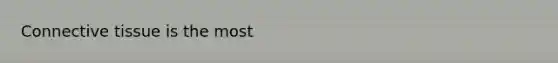 <a href='https://www.questionai.com/knowledge/kYDr0DHyc8-connective-tissue' class='anchor-knowledge'>connective tissue</a> is the most