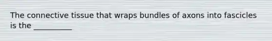 The <a href='https://www.questionai.com/knowledge/kYDr0DHyc8-connective-tissue' class='anchor-knowledge'>connective tissue</a> that wraps bundles of axons into fascicles is the __________