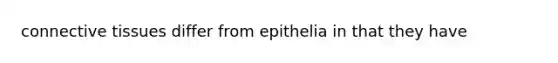 connective tissues differ from epithelia in that they have