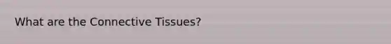 What are the <a href='https://www.questionai.com/knowledge/kYDr0DHyc8-connective-tissue' class='anchor-knowledge'>connective tissue</a>s?