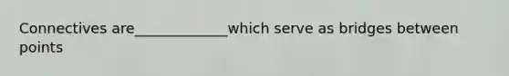 Connectives are_____________which serve as bridges between points