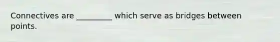 Connectives are _________ which serve as bridges between points.