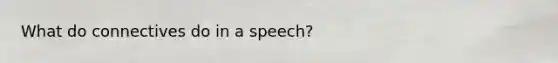 What do connectives do in a speech?