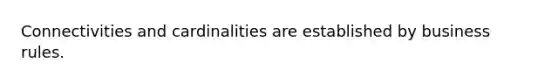 Connectivities and cardinalities are established by business rules.