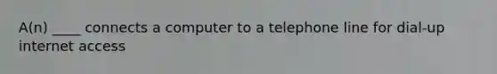 A(n) ____ connects a computer to a telephone line for dial-up internet access